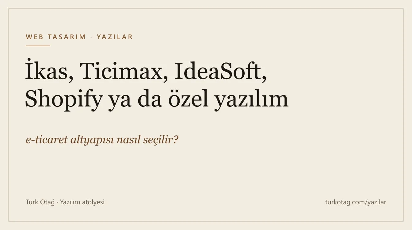 Krem zemin üzerinde koyu serif harflerle yazının başlığı: İkas, Ticimax, IdeaSoft, Shopify ya da özel yazılım: e-ticaret altyapısı nasıl seçilir?