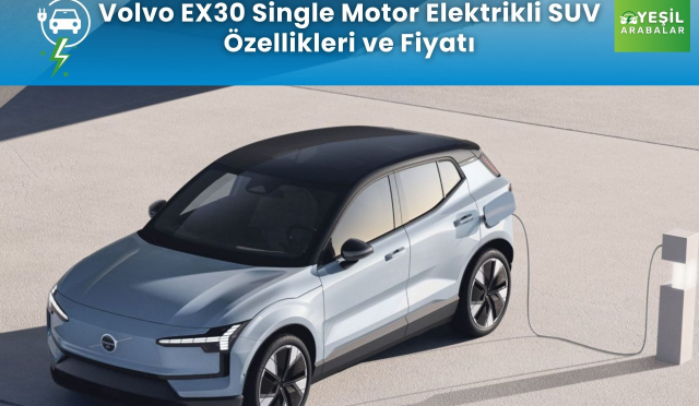 Volvo EX30 Türkiye fiyatı ve özellikleri açıklandı