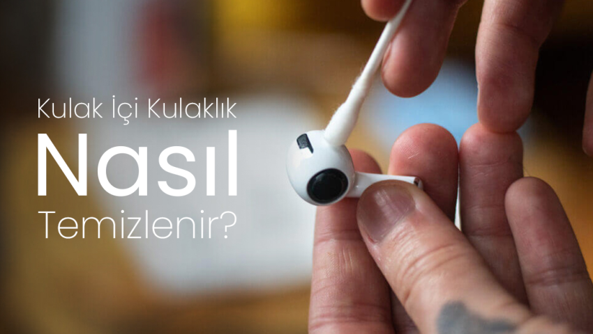 Kulaklık Temizliği: Sağlıklı Kullanım İçin İpuçları
